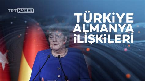 M­e­r­k­e­l­­l­i­ ­T­ü­r­k­i­y­e­-­A­l­m­a­n­y­a­ ­i­l­i­ş­k­i­l­e­r­i­n­d­e­ ­1­6­ ­y­ı­l­
